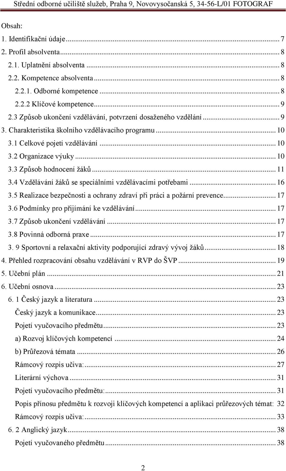 .. 11 3.4 Vzdělávání žáků se speciálními vzdělávacími potřebami... 16 3.5 Realizace bezpečnosti a ochrany zdraví při práci a požární prevence... 17 3.6 Podmínky pro přijímání ke vzdělávání... 17 3.7 Způsob ukončení vzdělávání.