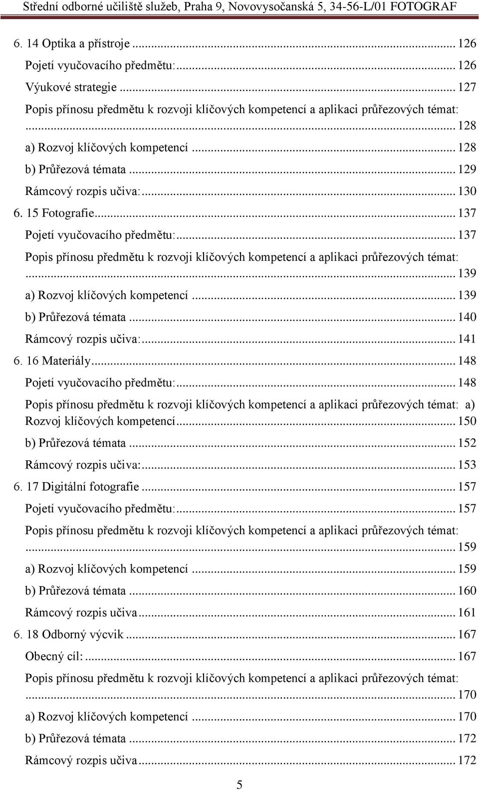 .. 137 Popis přínosu předmětu k rozvoji klíčových kompetencí a aplikaci průřezových témat:... 139 a) Rozvoj klíčových kompetencí... 139 b) Průřezová témata... 140 Rámcový rozpis učiva:... 141 6.