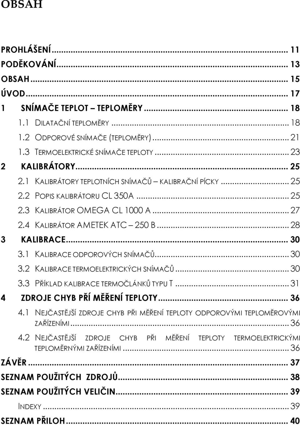 4 KALIBRÁTOR AMETEK ATC 250 B... 28 3 KALIBRACE... 30 3.1 KALIBRACE ODPOROVÝCH SNÍMAČŮ... 30 3.2 KALIBRACE TERMOELEKTRICKÝCH SNÍMAČŮ... 30 3.3 PŘÍKLAD KALIBRACE TERMOČLÁNKŮ TYPU T.