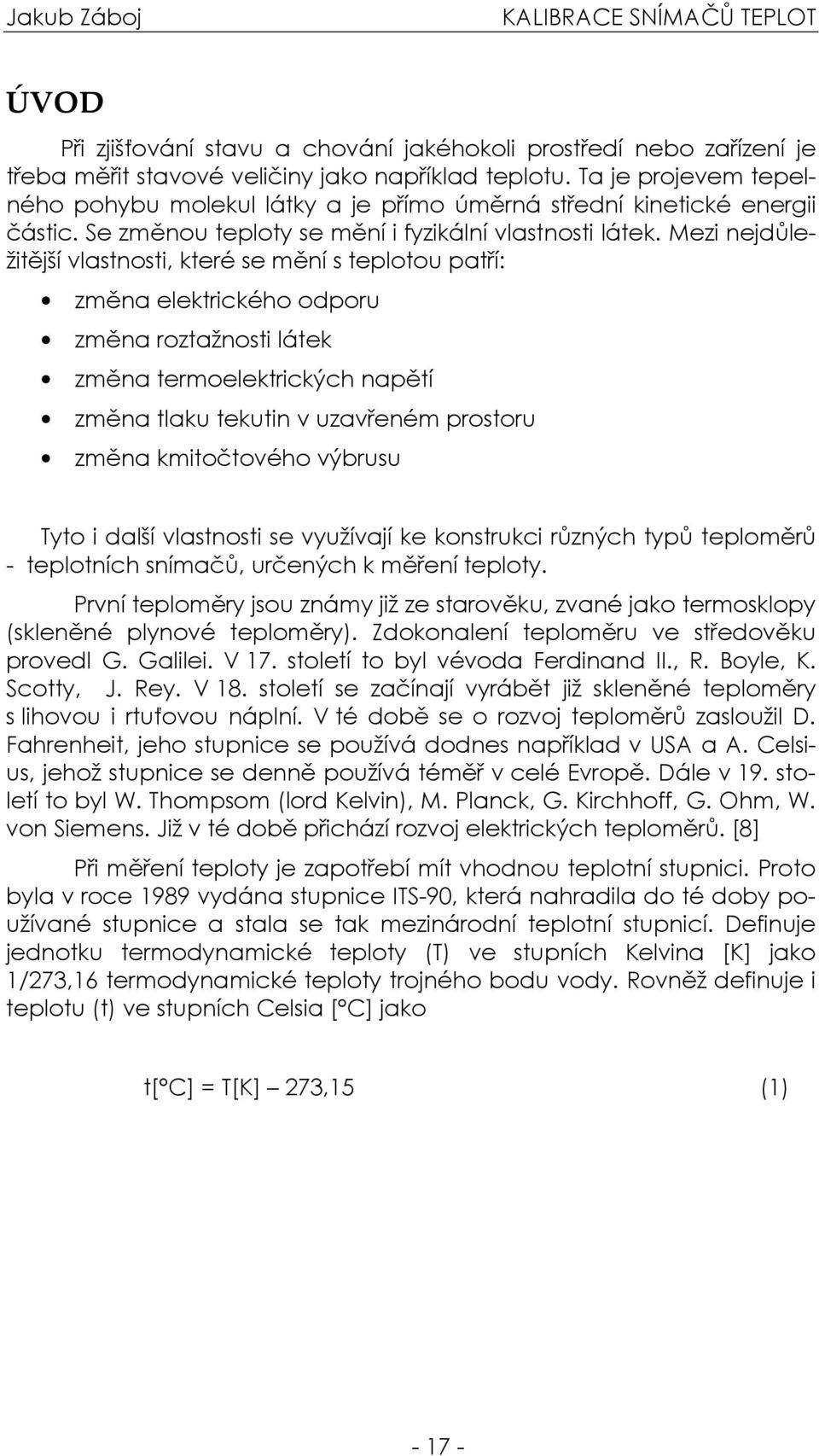 Mezi nejdůležitější vlastnosti, které se mění s teplotou patří: změna elektrického odporu změna roztažnosti látek změna termoelektrických napětí změna tlaku tekutin v uzavřeném prostoru změna