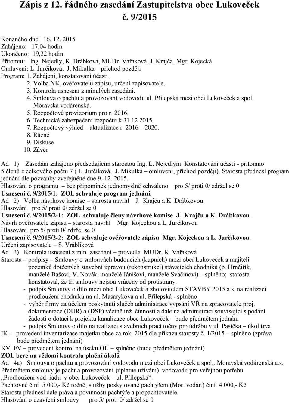 Kontrola usnesení z minulých zasedání. 4. Smlouva o pachtu a provozování vodovodu ul. Přílepská mezi obcí Lukoveček a spol. Moravská vodárenská. 5. Rozpočtové provizorium pro r. 2016. 6.