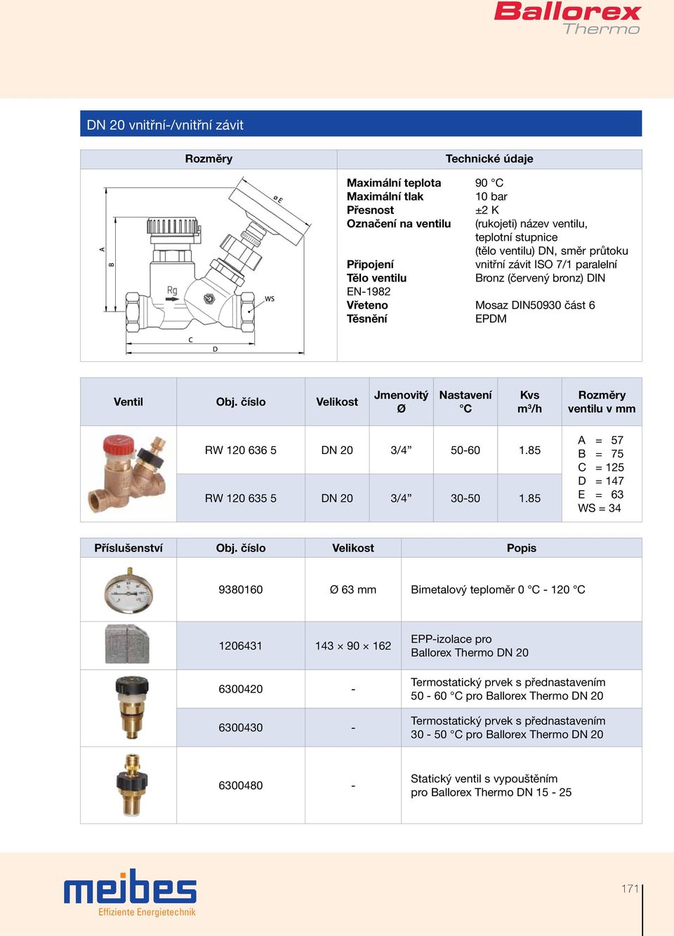 číslo Velikost Jmenovitý Ø Nastavení C Kvs m 3 /h ventilu v mm RW 120 636 5 DN 20 3/4 50-60 1.85 RW 120 635 5 DN 20 3/4 30-50 1.85 A = 57 B = 75 C = 125 D = 147 E = 63 WS = 34 Příslušenství Obj.