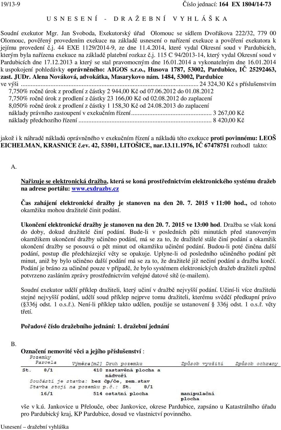 jímu provedení č.j. 44 EXE 1129/2014-9, ze dne 11.4.2014, které vydal Okresní soud v Pardubicích, kterým byla nařízena exekuce na základě platební rozkaz č.j. 115 C 94/2013-14, který vydal Okresní soud v Pardubicích dne 17.