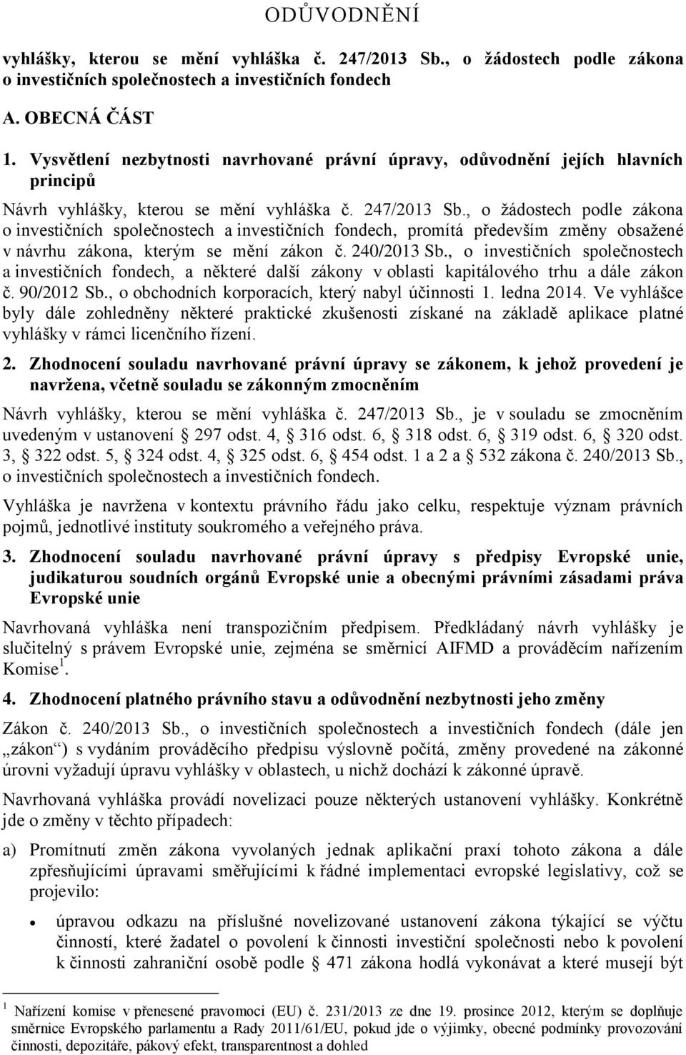 , o žádostech podle zákona o investičních společnostech a investičních fondech, promítá především změny obsažené v návrhu zákona, kterým se mění zákon č. 240/2013 Sb.