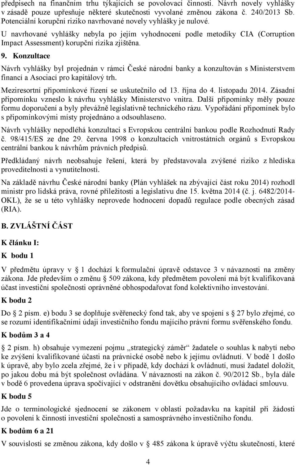 Konzultace Návrh vyhlášky byl projednán v rámci České národní banky a konzultován s Ministerstvem financí a Asociací pro kapitálový trh. Meziresortní připomínkové řízení se uskutečnilo od 13.