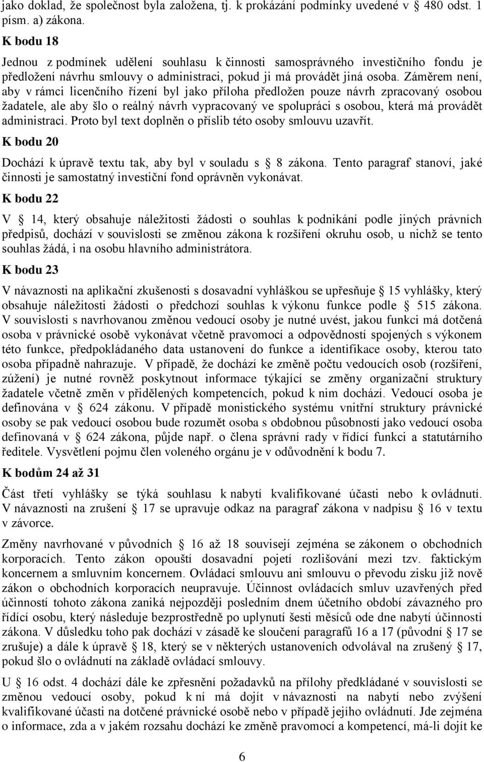 Záměrem není, aby v rámci licenčního řízení byl jako příloha předložen pouze návrh zpracovaný osobou žadatele, ale aby šlo o reálný návrh vypracovaný ve spolupráci s osobou, která má provádět