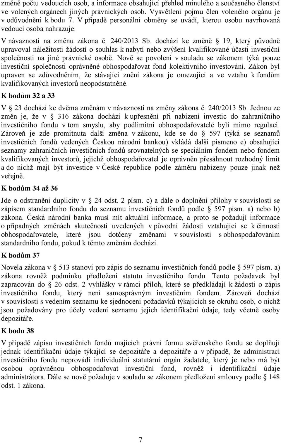 dochází ke změně 19, který původně upravoval náležitosti žádostí o souhlas k nabytí nebo zvýšení kvalifikované účasti investiční společnosti na jiné právnické osobě.