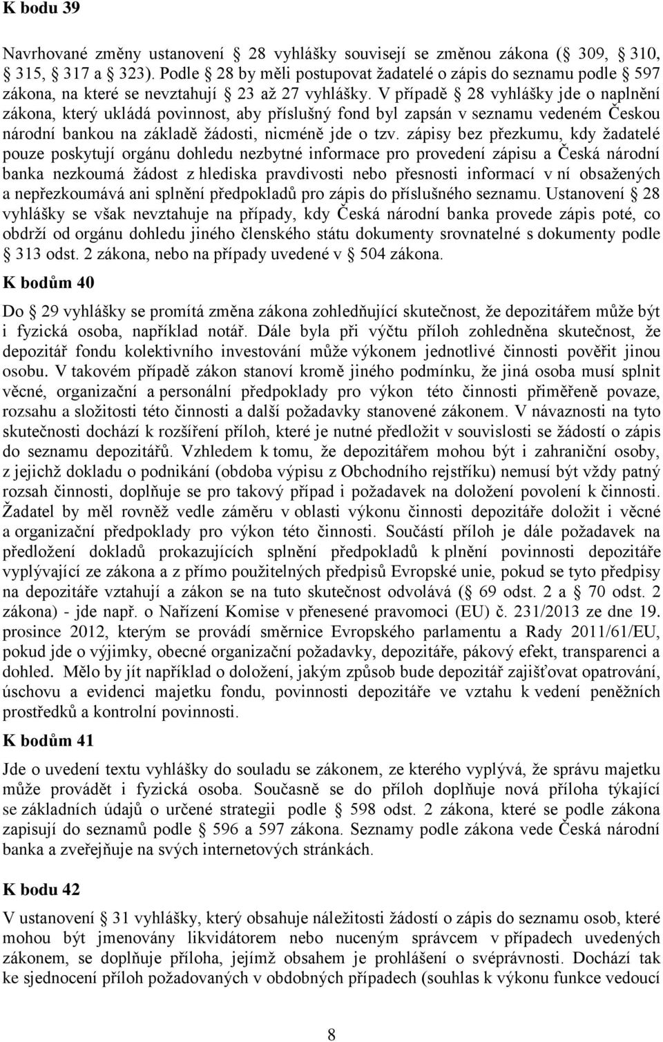 V případě 28 vyhlášky jde o naplnění zákona, který ukládá povinnost, aby příslušný fond byl zapsán v seznamu vedeném Českou národní bankou na základě žádosti, nicméně jde o tzv.