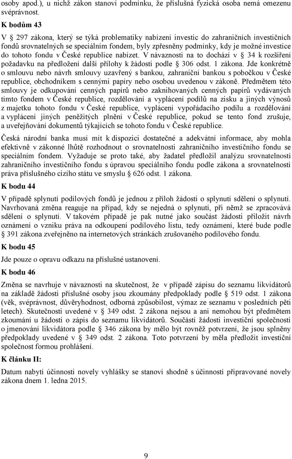 fondu v České republice nabízet. V návaznosti na to dochází v 34 k rozšíření požadavku na předložení další přílohy k žádosti podle 306 odst. 1 zákona.