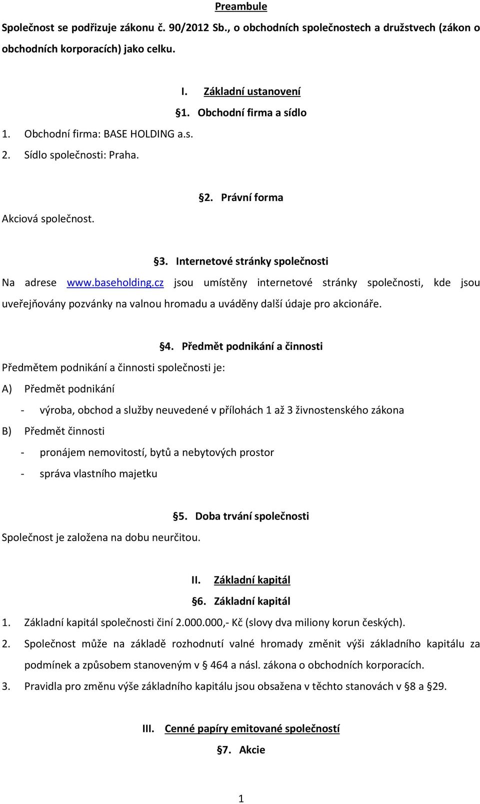 cz jsou umístěny internetové stránky společnosti, kde jsou uveřejňovány pozvánky na valnou hromadu a uváděny další údaje pro akcionáře. 4.