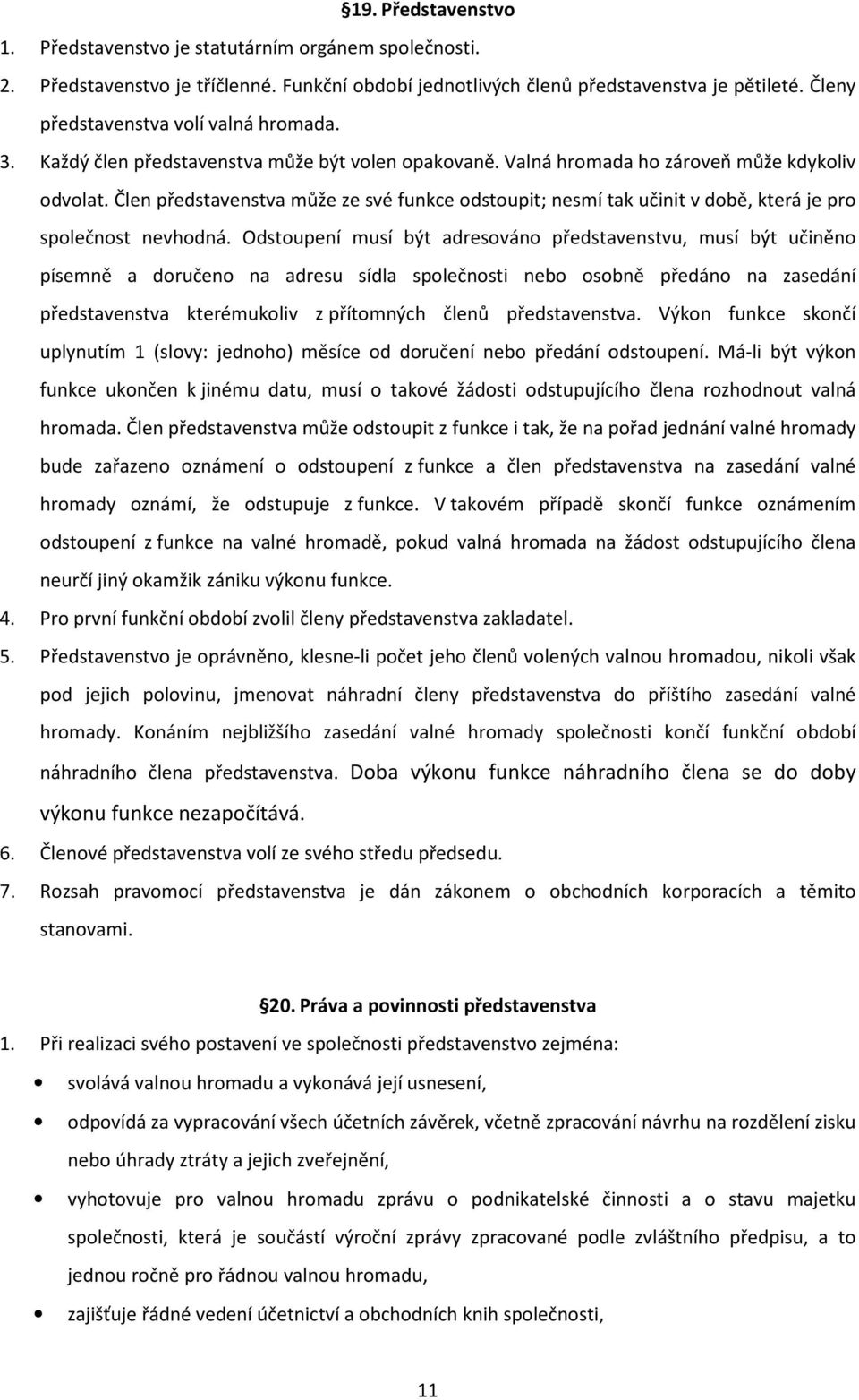 Člen představenstva může ze své funkce odstoupit; nesmí tak učinit v době, která je pro společnost nevhodná.