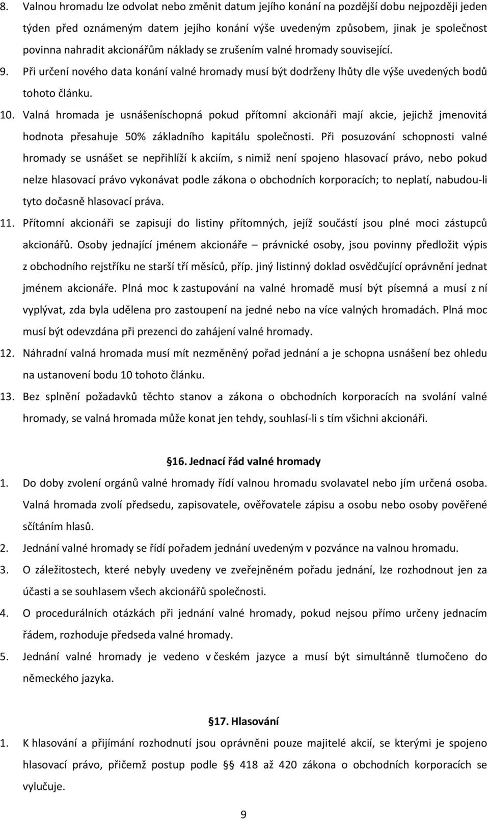 Valná hromada je usnášeníschopná pokud přítomní akcionáři mají akcie, jejichž jmenovitá hodnota přesahuje 50% základního kapitálu společnosti.