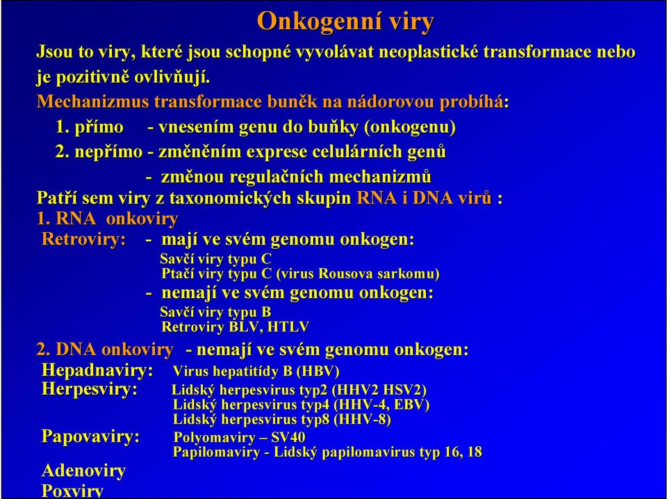 RNA onkoviry Retroviry ry: - mají ve svém genomu onkogen: Savčí viry typu C Ptačí viry typu C (virus ( Rousova sarkomu mu) - nemají ve svém genomu onkogen: Savčí viry typu B Retroviry ry BLV, HTLV 2.