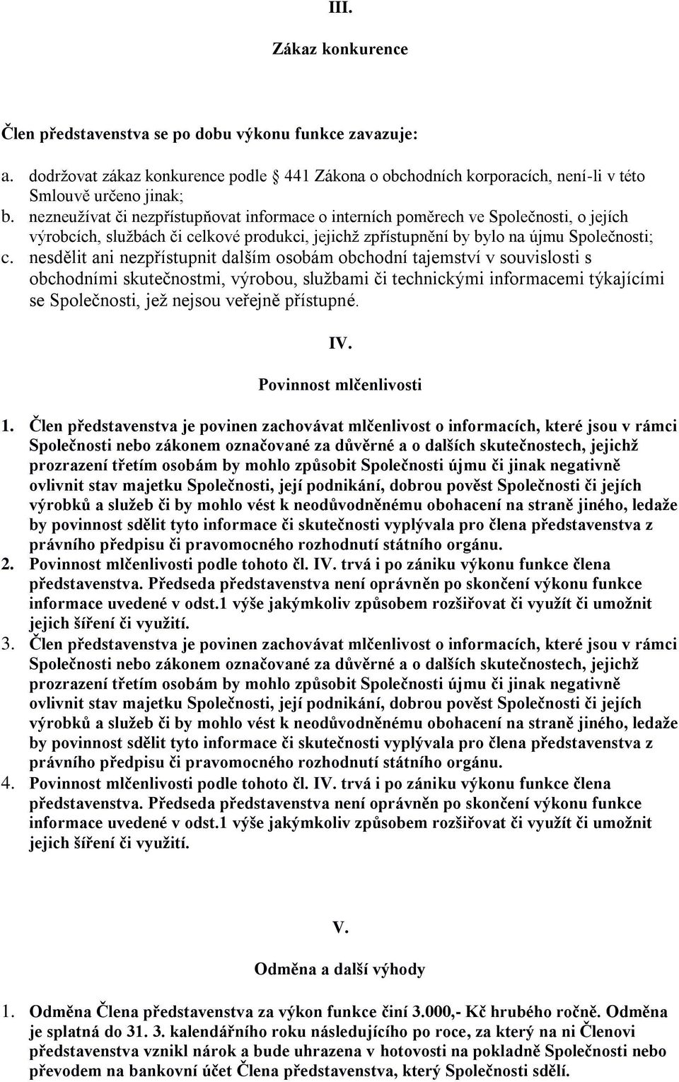 nesdělit ani nezpřístupnit dalším osobám obchodní tajemství v souvislosti s obchodními skutečnostmi, výrobou, službami či technickými informacemi týkajícími se Společnosti, jež nejsou veřejně