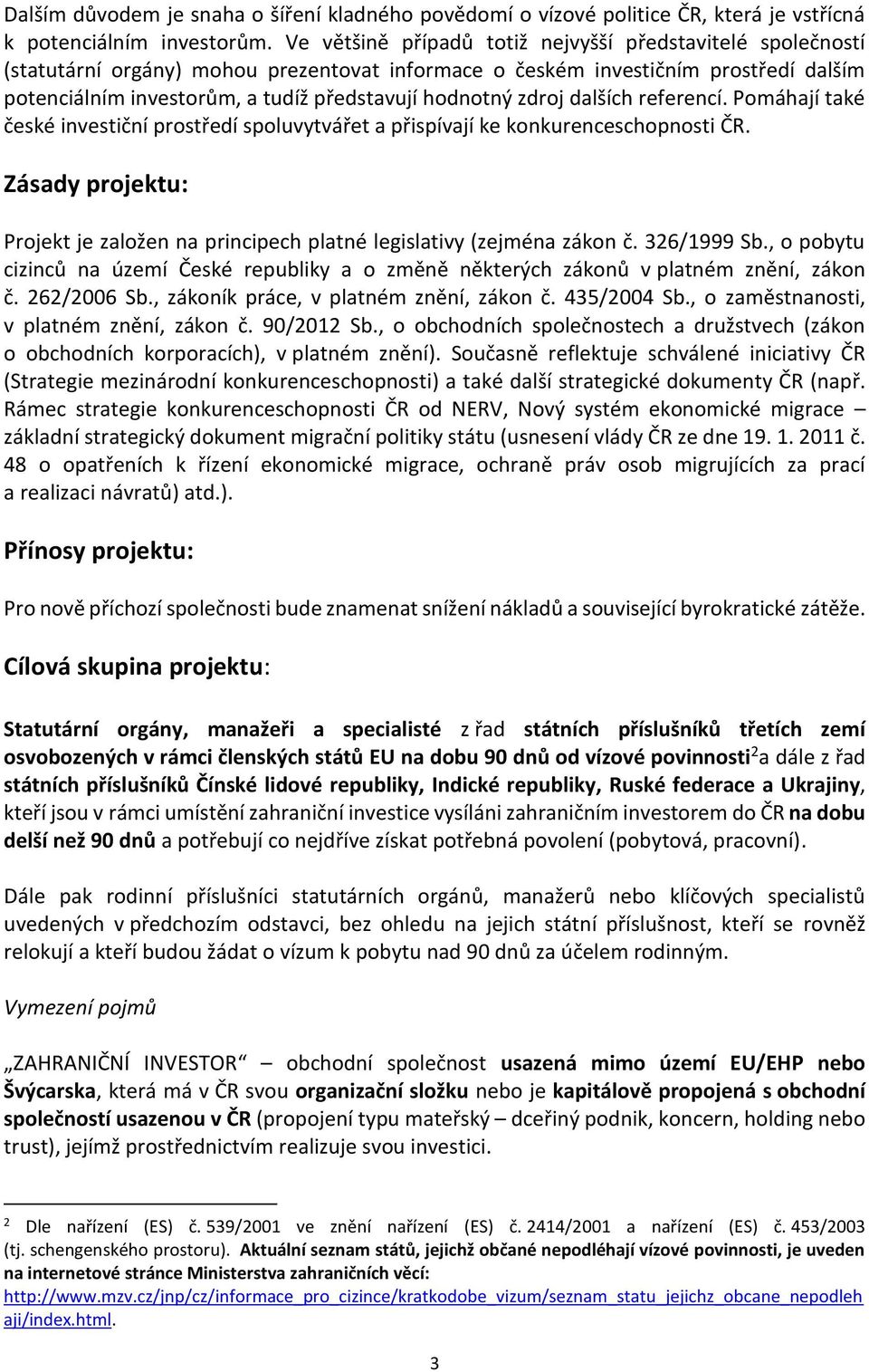 zdroj dalších referencí. Pomáhají také české investiční prostředí spoluvytvářet a přispívají ke konkurenceschopnosti ČR.