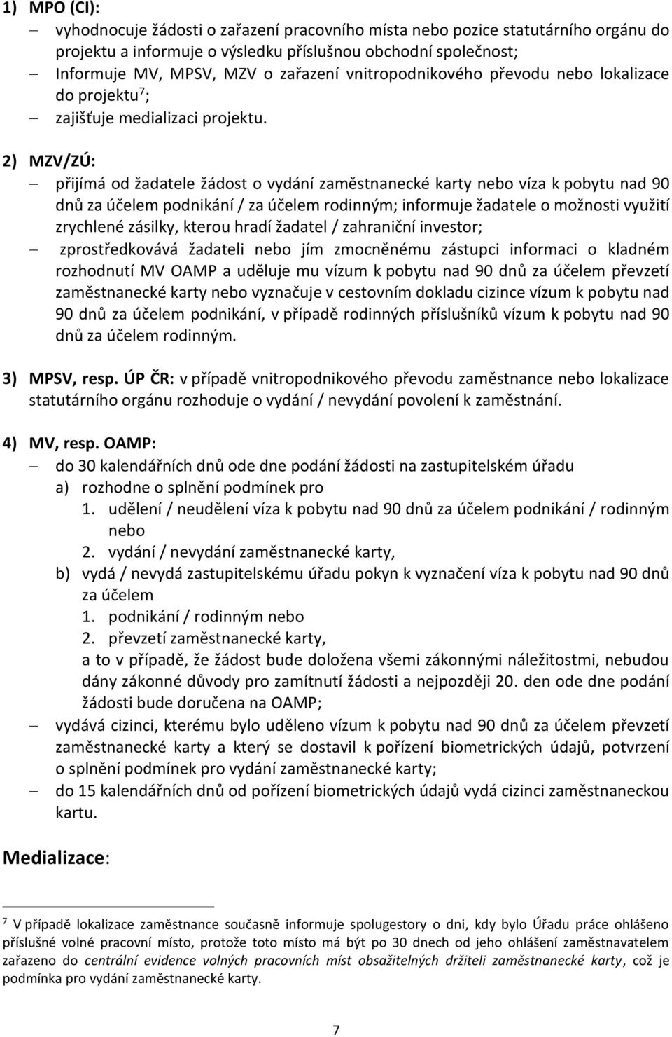 2) MZV/ZÚ: přijímá od žadatele žádost o vydání zaměstnanecké karty nebo víza k pobytu nad 90 dnů za účelem podnikání / za účelem rodinným; informuje žadatele o možnosti využití zrychlené zásilky,