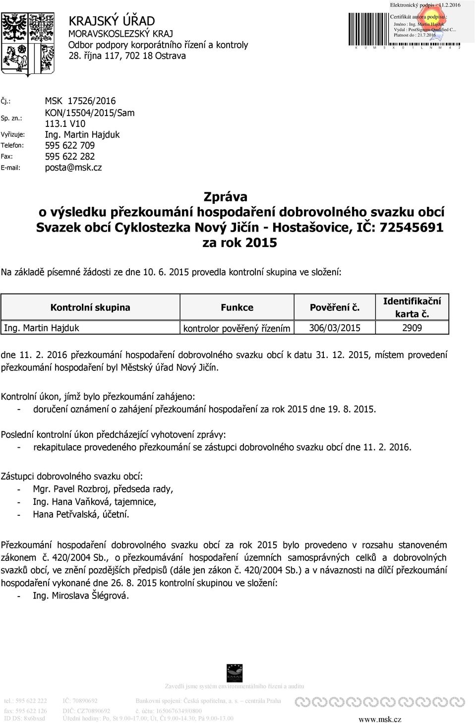 cz Zpráva o výsledku přezkoumání hospodaření dobrovolného svazku obcí Svazek obcí Cyklostezka Nový Jičín - Hostašovice, IČ: 72545691 za rok 2015 Na základě písemné žádosti ze dne 10. 6.