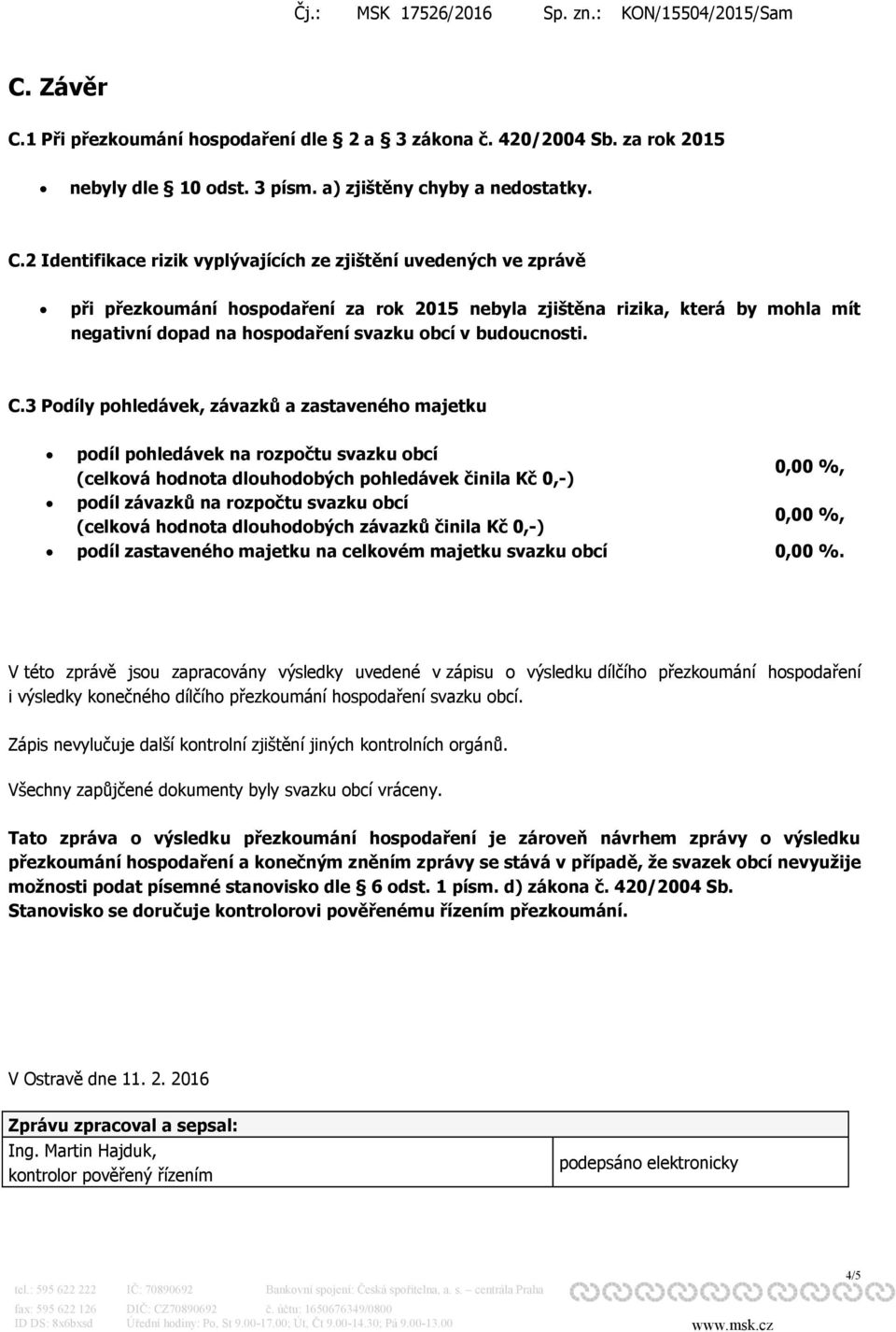 2 Identifikace rizik vyplývajících ze zjištění uvedených ve zprávě při přezkoumání hospodaření za rok 2015 nebyla zjištěna rizika, která by mohla mít negativní dopad na hospodaření svazku obcí v