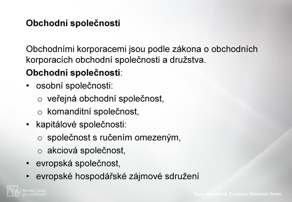 Obchodní společnosti: osobní společnosti: o veřejná obchodní společnost, o komanditní