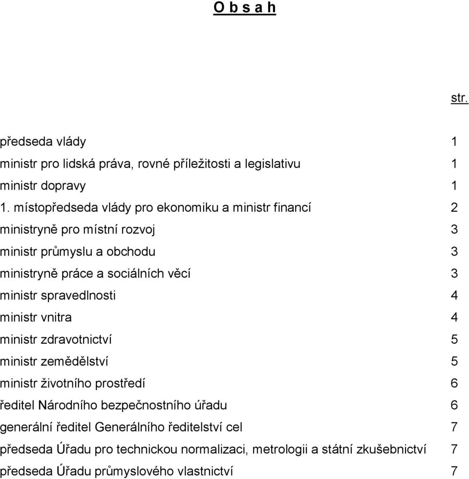 věcí 3 ministr spravedlnosti 4 ministr vnitra 4 ministr zdravotnictví 5 ministr zemědělství 5 ministr životního prostředí 6 ředitel Národního