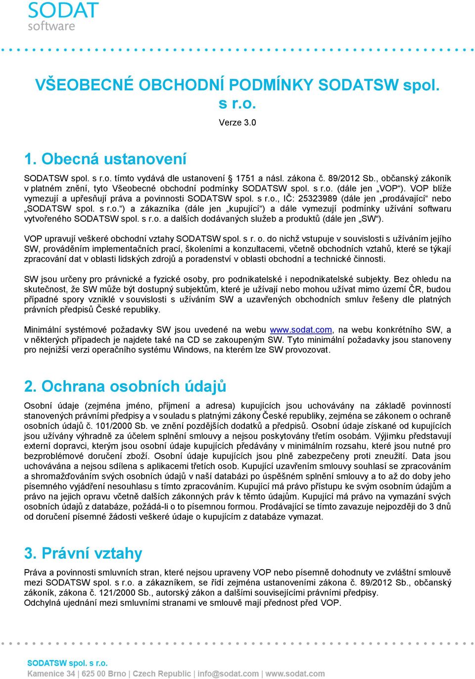 s r.o. ) a zákazníka (dále jen kupující ) a dále vymezují podmínky užívání softwaru vytvořeného SODATSW spol. s r.o. a dalších dodávaných služeb a produktů (dále jen SW ).