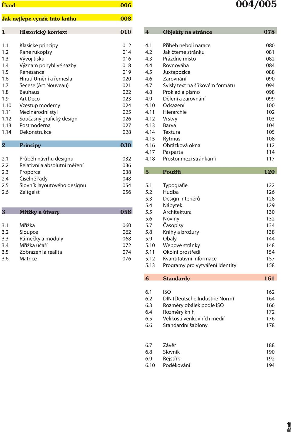 14 Dekonstrukce 028 2 Principy 030 2.1 Průběh návrhu designu 032 2.2 Relativní a absolutní měření 036 2.3 Proporce 038 2.4 Číselné řady 048 2.5 Slovník layoutového designu 054 2.