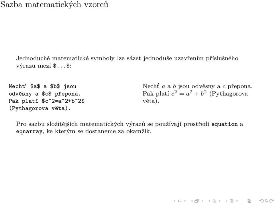 Pak platí $c^2=a^2+b^2$ (Pythagorova věta). Necht a a b jsou odvěsny a c přepona.