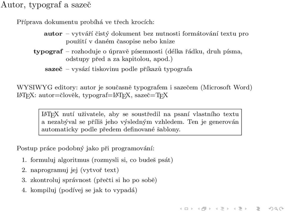 ) sazeč vysází tiskovinu podle příkazů typografa WYSIWYG editory: autor je současně typografem i sazečem (Microsoft Word) LATEX: autor=člověk, typograf=latex, sazeč=tex LATEX nutí uživatele, aby se