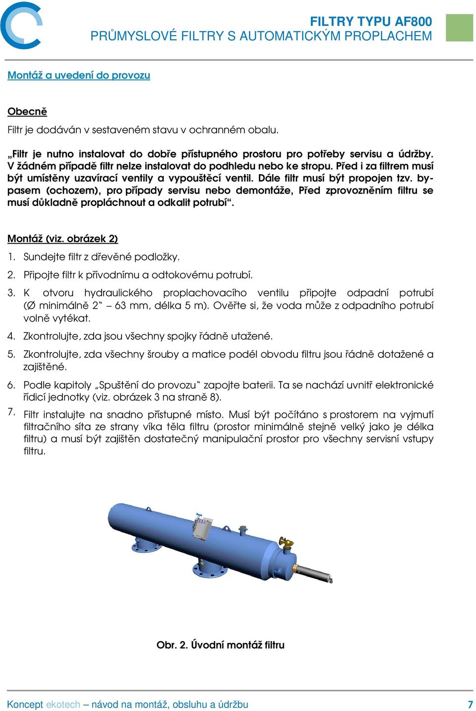 bypasem (ochozem), pro případy servisu nebo demontáže, Před zprovozněním filtru se musí důkladně propláchnout a odkalit potrubí. Montáž (viz. obrázek 2)