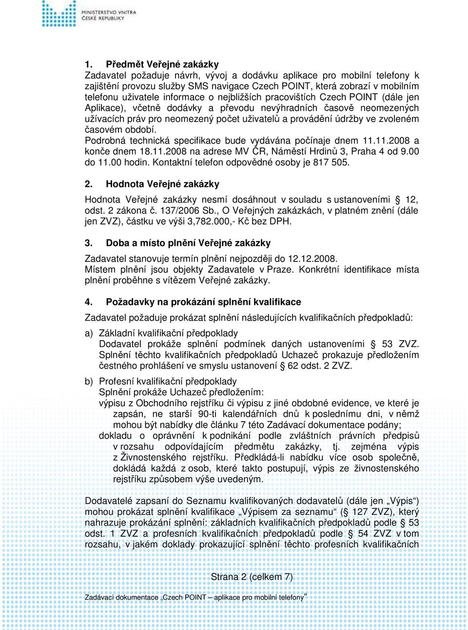 zvoleném časovém období. Podrobná technická specifikace bude vydávána počínaje dnem 11.11.2008 a konče dnem 18.11.2008 na adrese MV ČR, Náměstí Hrdinů 3, Praha 4 od 9.00 do 11.00 hodin.