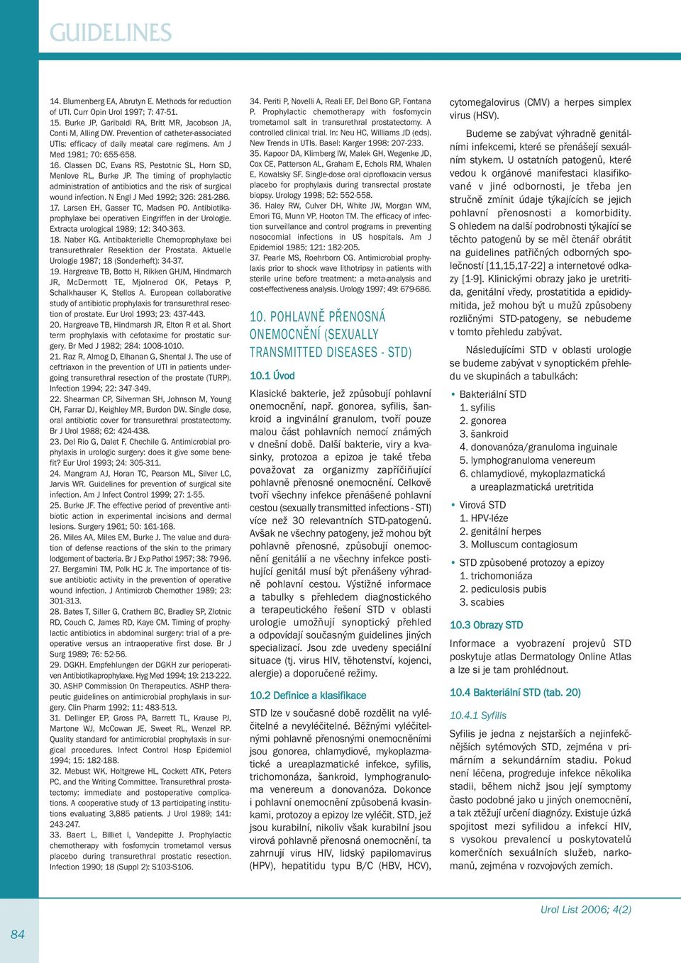 The timing of prophylactic administration of antibiotics and the risk of surgical wound infection. N Engl J Med 1992; 326: 281-286. 17. Larsen EH, Gasser TC, Madsen PO.