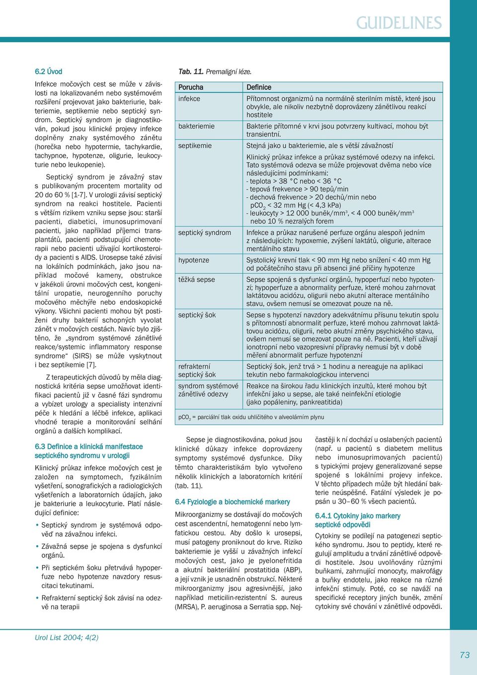 leukopenie). Septický syndrom je závažný stav s publikovaným procentem mortality od 20 do 60 % [1-7]. V urologii závisí septický syndrom na reakci hostitele.