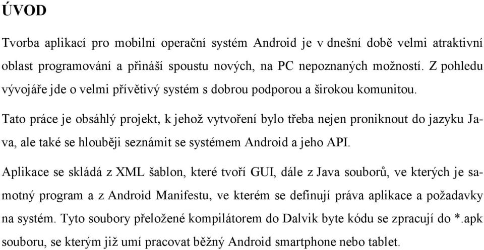 Tato práce je obsáhlý projekt, k jehož vytvoření bylo třeba nejen proniknout do jazyku Java, ale také se hlouběji seznámit se systémem Android a jeho API.