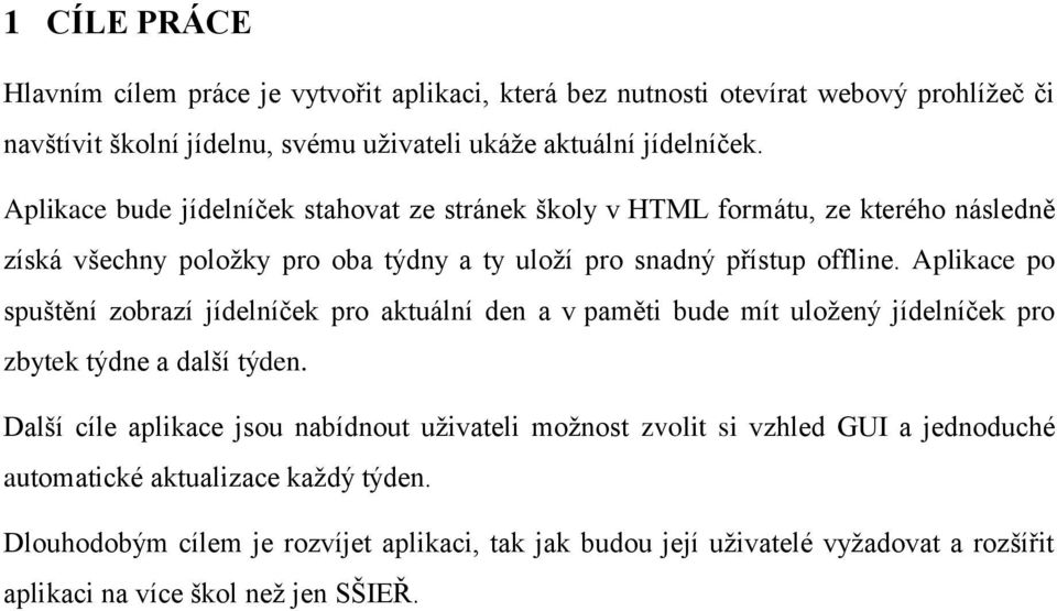 Aplikace po spuštění zobrazí jídelníček pro aktuální den a v paměti bude mít uložený jídelníček pro zbytek týdne a další týden.