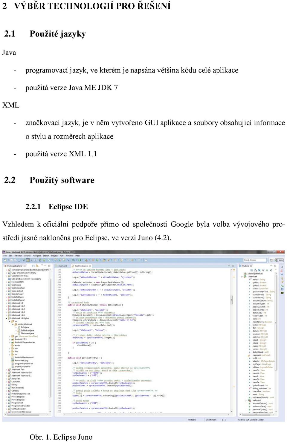 XML - značkovací jazyk, je v něm vytvořeno GUI aplikace a soubory obsahující informace o stylu a rozměrech aplikace -