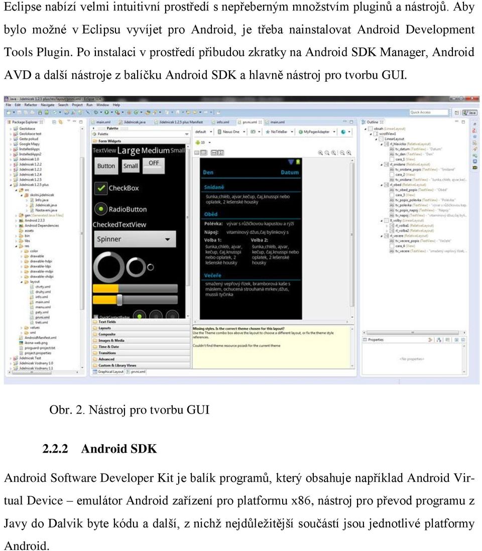 Po instalaci v prostředí přibudou zkratky na Android SDK Manager, Android AVD a další nástroje z balíčku Android SDK a hlavně nástroj pro tvorbu GUI. Obr. 2.