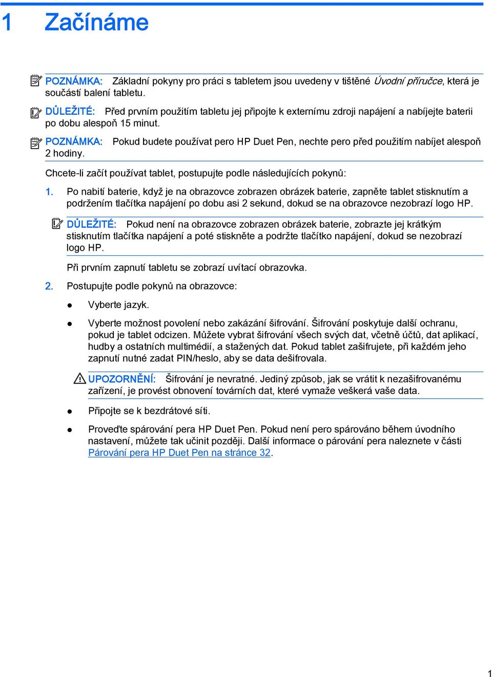 Pokud budete používat pero HP Duet Pen, nechte pero před použitím nabíjet alespoň Chcete-li začít používat tablet, postupujte podle následujících pokynů: 1.