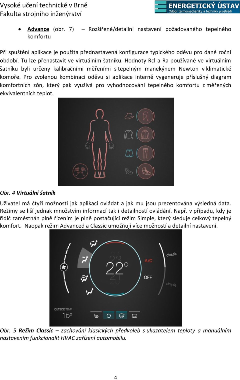 Pro zvolenou kombinaci oděvu si aplikace interně vygeneruje příslušný diagram komfortních zón, který pak využívá pro vyhodnocování tepelného komfortu z měřených ekvivalentních teplot. Obr.