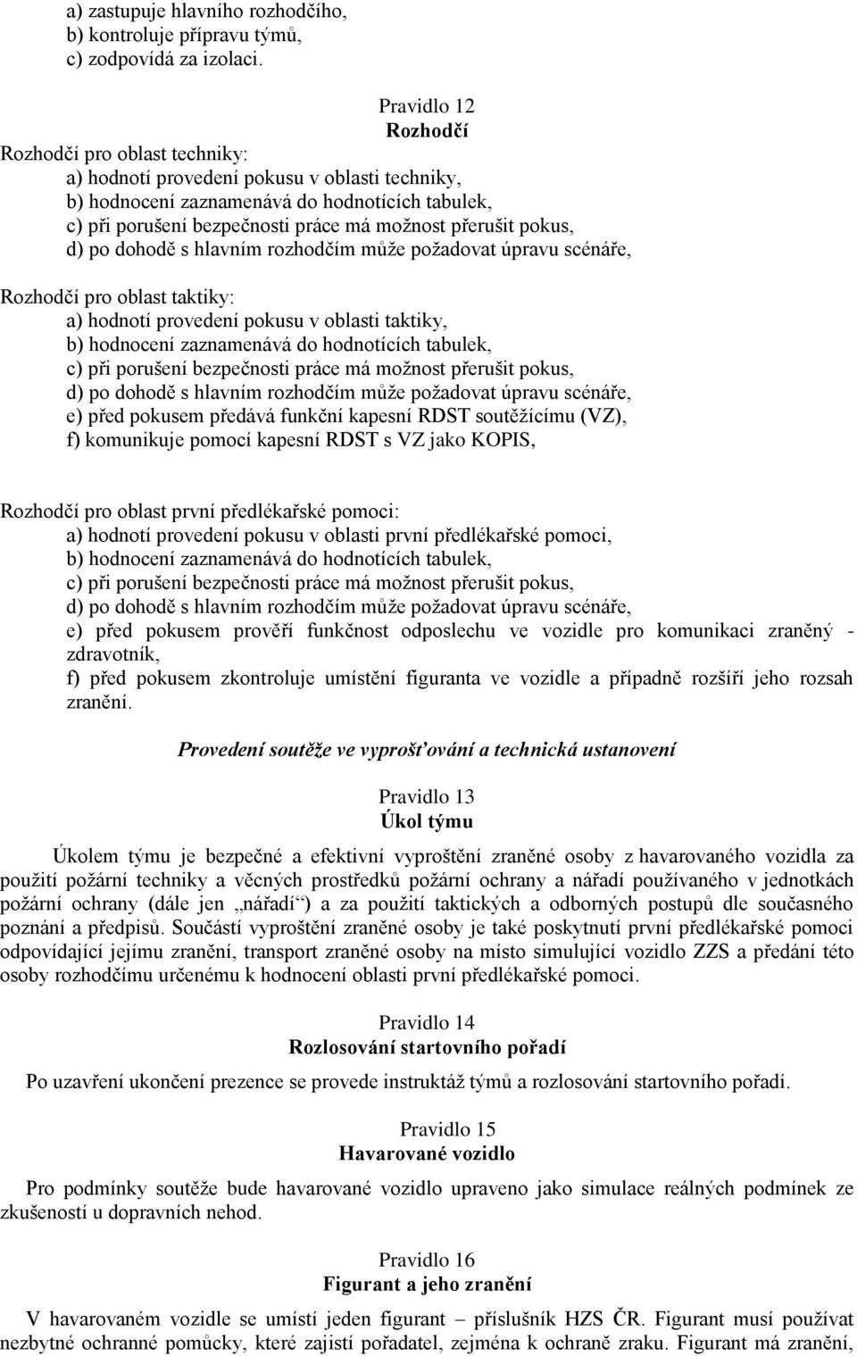 přerušit pokus, d) po dohodě s hlavním rozhodčím může požadovat úpravu scénáře, Rozhodčí pro oblast taktiky: a) hodnotí provedení pokusu v oblasti taktiky, b) hodnocení zaznamenává do hodnotících