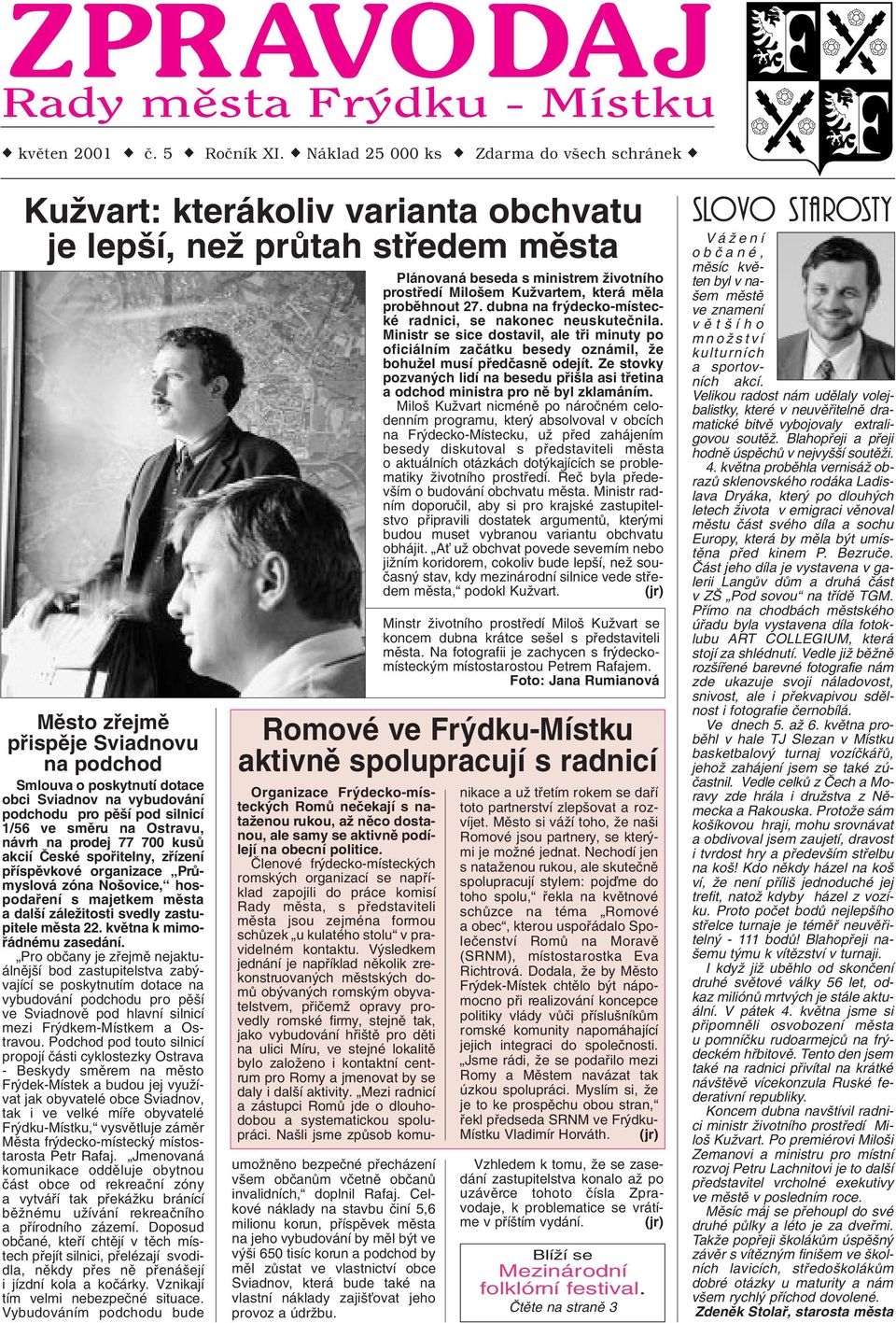 Sviadnov na vybudování podchodu pro pû í pod silnicí 1/56 ve smûru na Ostravu, návrh na prodej 77 700 kusû akcií âeské spofiitelny, zfiízení pfiíspûvkové organizace PrÛmyslová zóna No ovice,