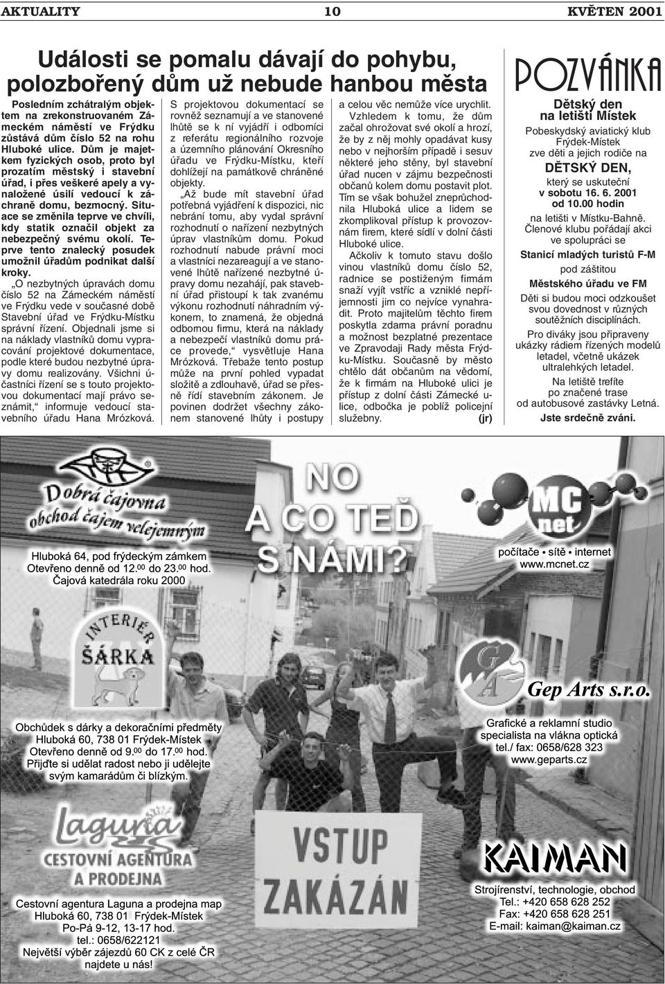 Situace se zmûnila teprve ve chvíli, kdy statik oznaãil objekt za nebezpeãn svému okolí. Teprve tento znaleck posudek umoïnil úfiadûm podnikat dal í kroky.