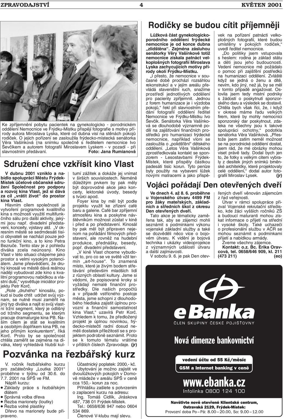 O jejich pofiízení se zaslouïila fr decko-místecká senátorka Vûra Va ínková (na snímku spoleãnû s fieditelem nemocnice Ivo evãíkem a autorem fotografií Miroslavem Lyskem - v pozadí - pfii slavnostním