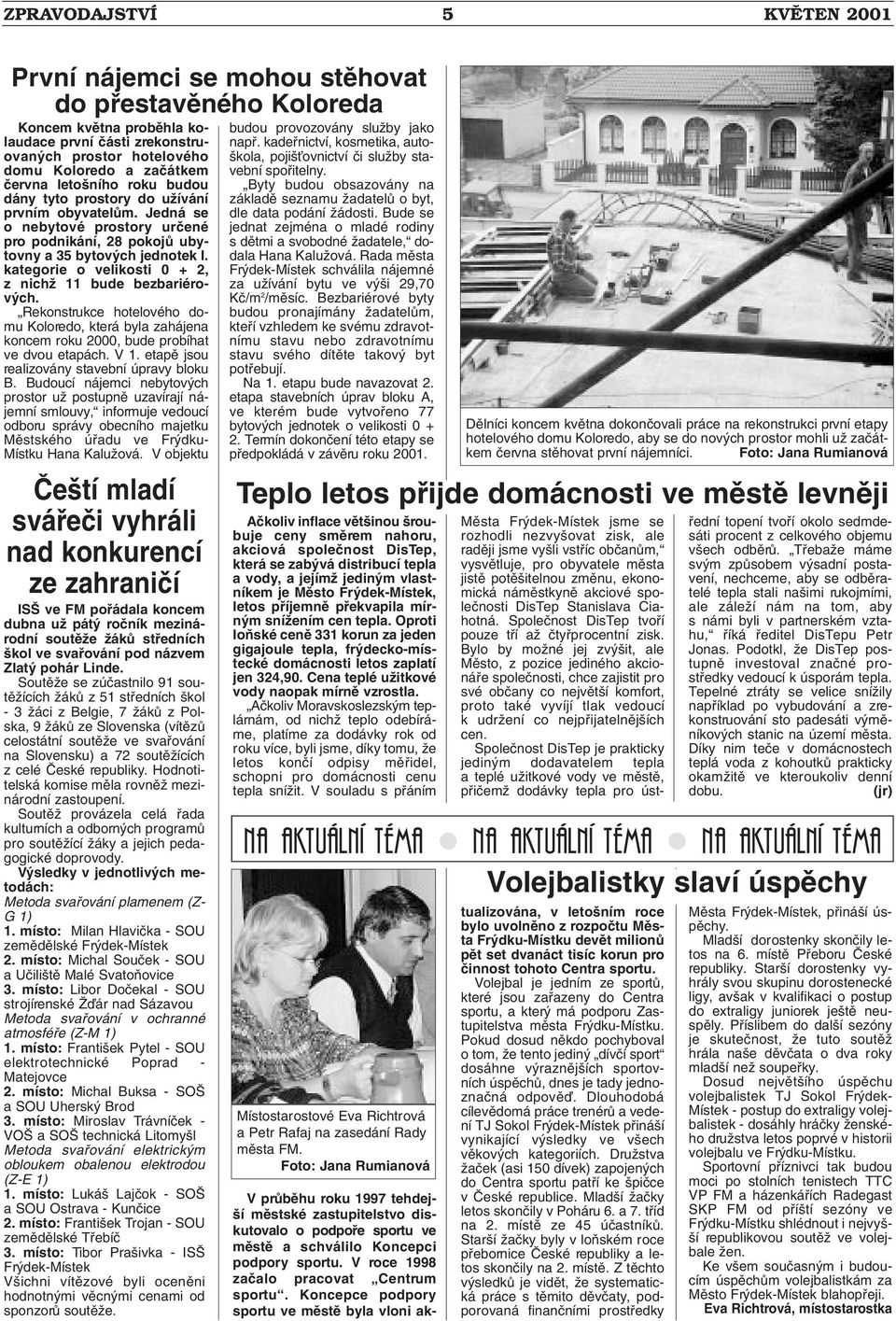 kategorie o velikosti 0 + 2, z nichï 11 bude bezbariérov ch. Rekonstrukce hotelového domu Koloredo, která byla zahájena koncem roku 2000, bude probíhat ve dvou etapách. V 1.