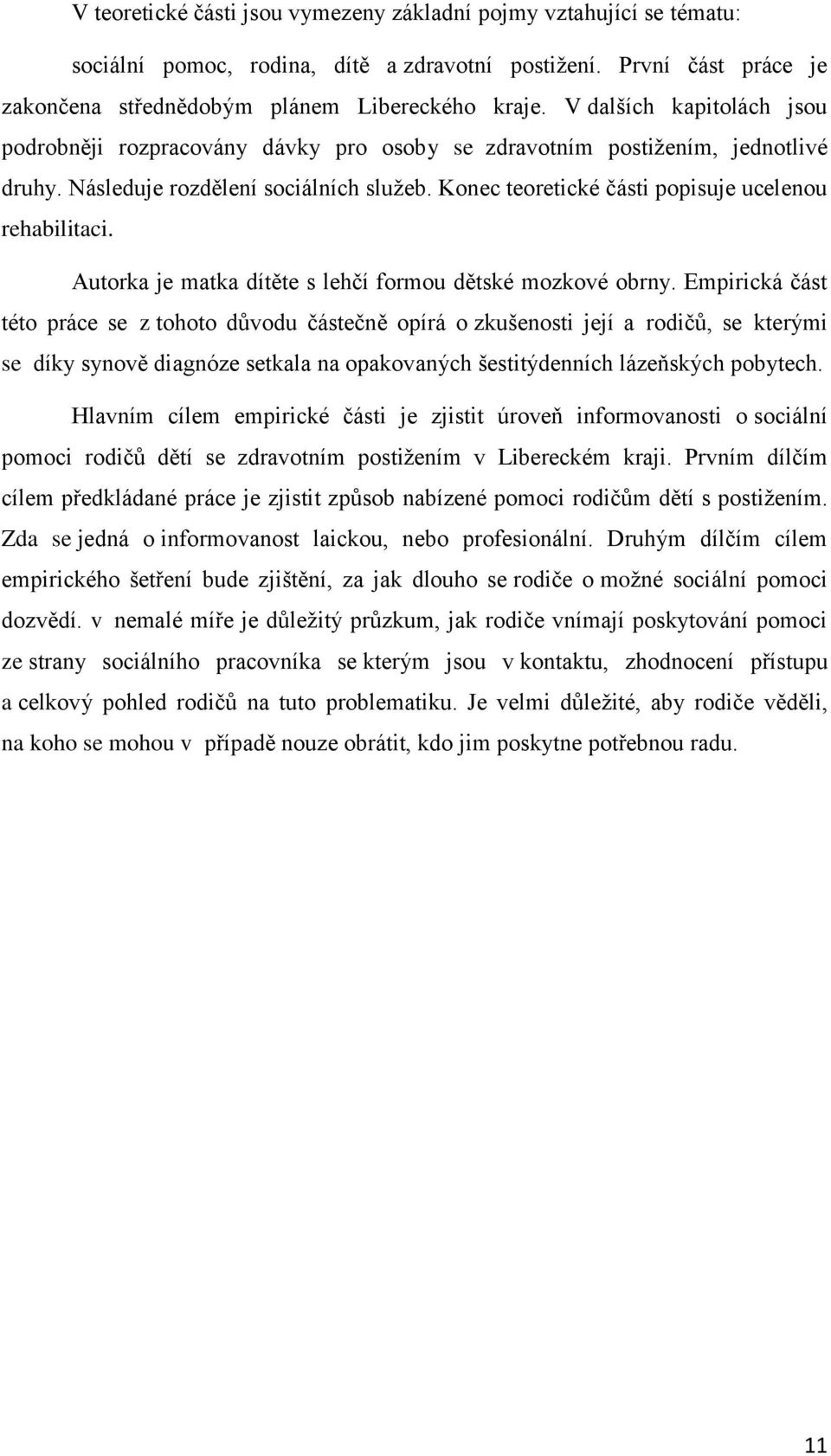 Konec teoretické části popisuje ucelenou rehabilitaci. Autorka je matka dítěte s lehčí formou dětské mozkové obrny.