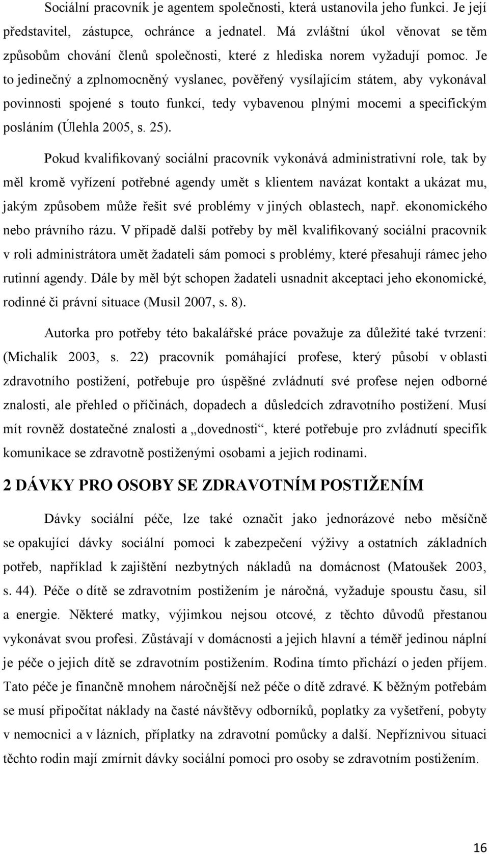 Je to jedinečný a zplnomocněný vyslanec, pověřený vysílajícím státem, aby vykonával povinnosti spojené s touto funkcí, tedy vybavenou plnými mocemi a specifickým posláním (Úlehla 2005, s. 25).