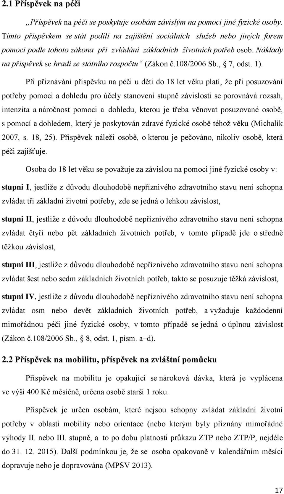 Náklady na příspěvek se hradí ze státního rozpočtu (Zákon č.108/2006 Sb., 7, odst. 1).