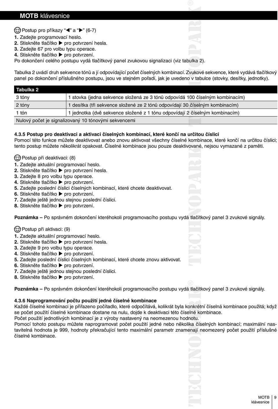 Zvukové sekvence, které vydává tlačítkový panel po dokončení příslušného postupu, jsou ve stejném pořadí, jak je uvedeno ov tabulce (stovky, desítky, jednotky).