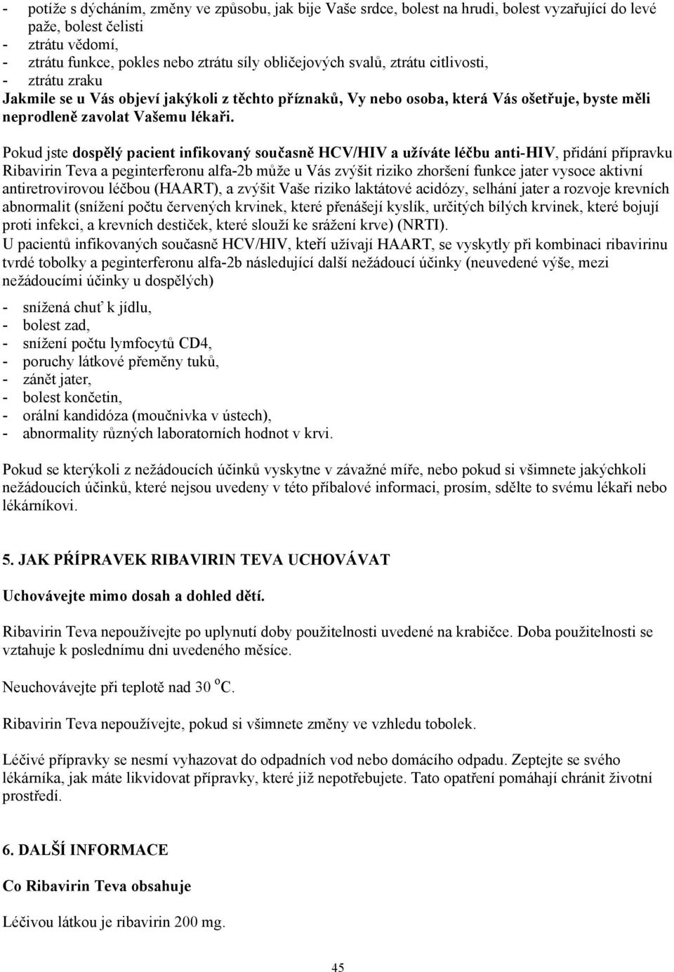 Pokud jste dospělý pacient infikovaný současně HCV/HIV a užíváte léčbu anti-hiv, přidání přípravku Ribavirin Teva a peginterferonu alfa-2b může u Vás zvýšit riziko zhoršení funkce jater vysoce