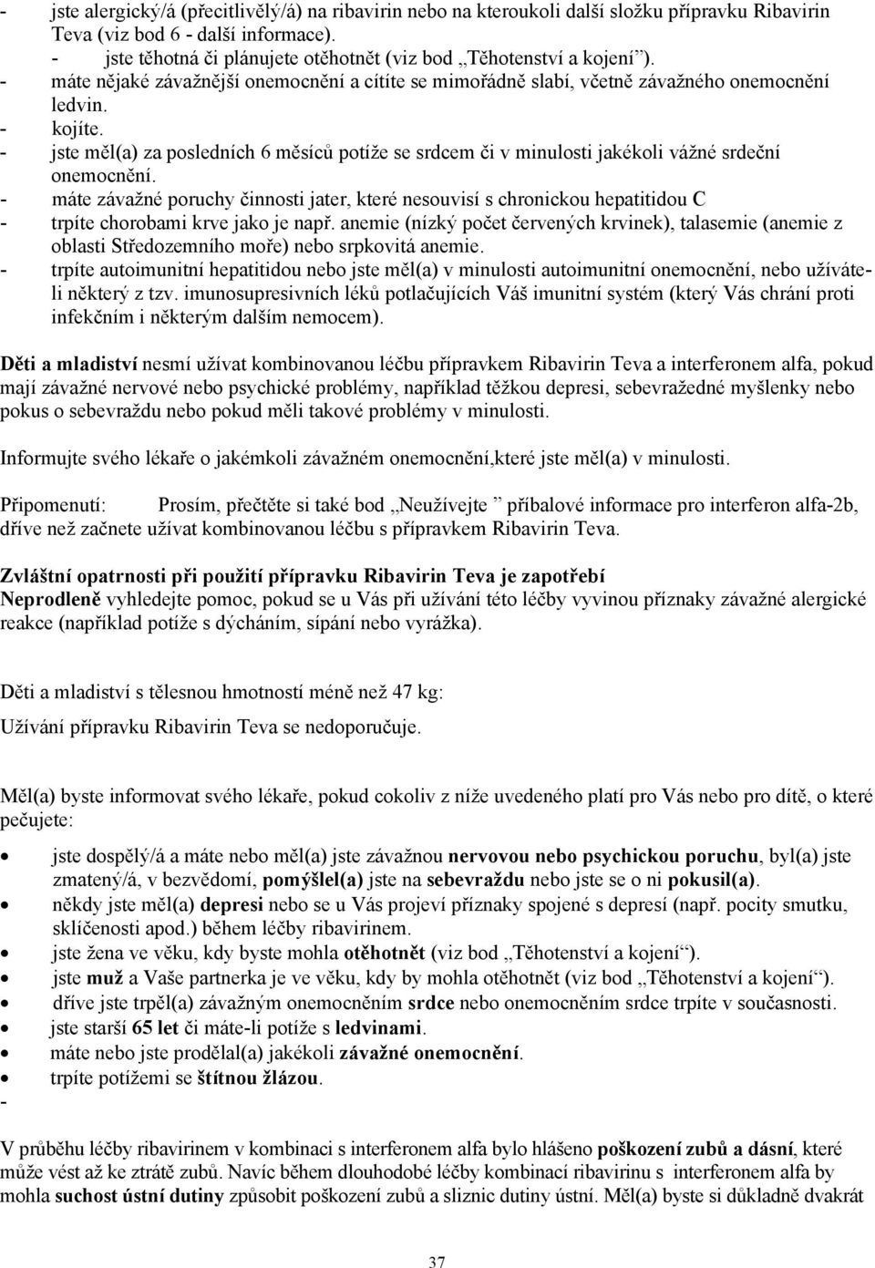 - jste měl(a) za posledních 6 měsíců potíže se srdcem či v minulosti jakékoli vážné srdeční onemocnění.