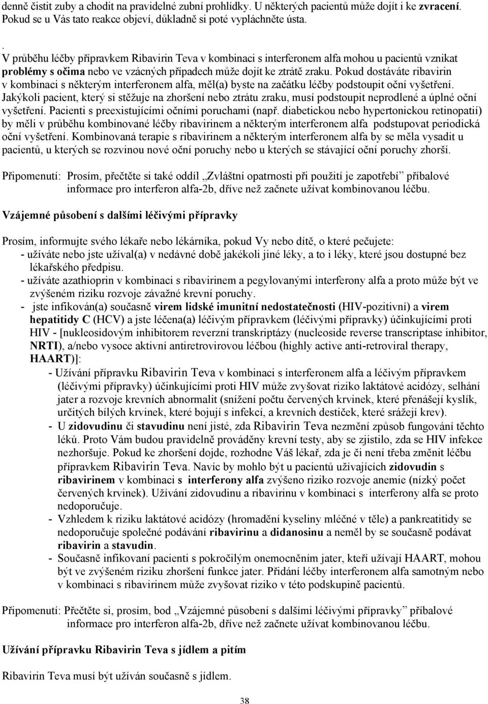 Pokud dostáváte ribavirin v kombinaci s některým interferonem alfa, měl(a) byste na začátku léčby podstoupit oční vyšetření.